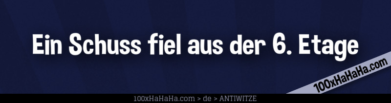 Ein Schuss fiel aus der 6. Etage
