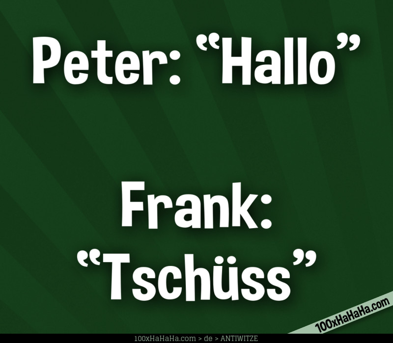 Peter: "Hallo" —Frank: "Tschuess"