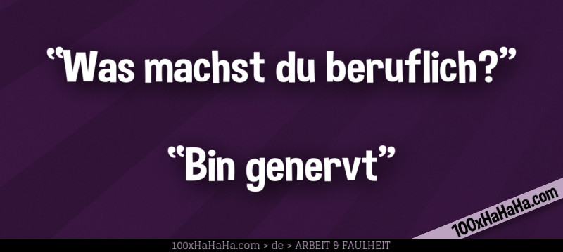 "Was machst du beruflich?" —"Bin genervt"