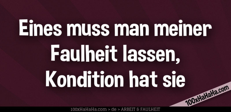 Eines muss man meiner Faulheit lassen, Kondition hat sie