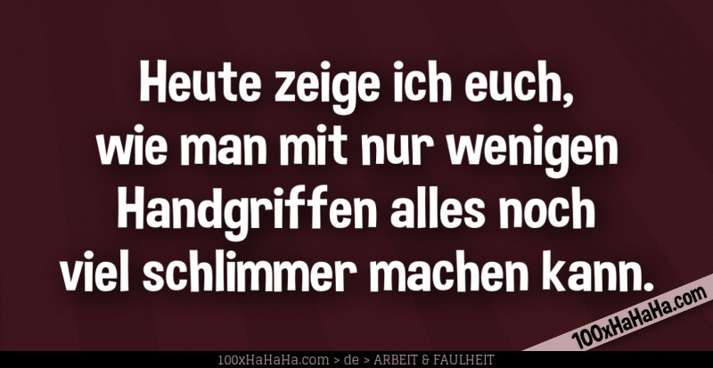 Heute zeige ich euch, wie man mit nur wenigen Handgriffen alles noch viel schlimmer machen kann.