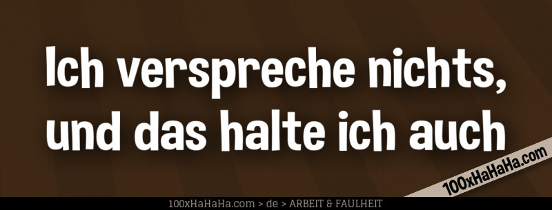 Ich verspreche nichts, und das halte ich auch