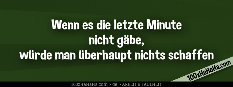 Wenn es die letzte Minute nicht gaebe, wuerde man ueberhaupt nichts schaffen