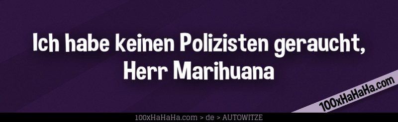 Ich habe keinen Polizisten geraucht, Herr Marihuana