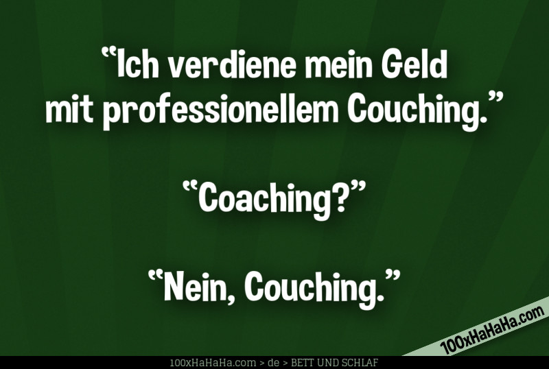 "Ich verdiene mein Geld mit professionellem Couching" —"Coaching?" —"Nein, Couching"