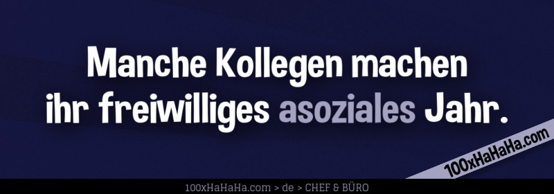 Manche Kollegen machen ihr freiwilliges asoziales Jahr.