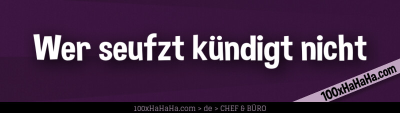 Wer seufzt kuendigt nicht