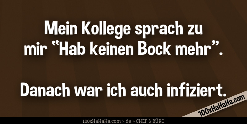 Mein Kollege sprach zu mir "Hab keinen Bock mehr". Danach war ich auch infiziert.