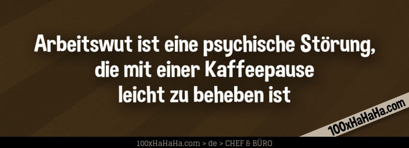 Arbeitswut ist eine psychische Stoerung, die mit einer Kaffeepause leicht zu beheben ist