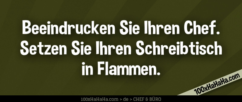 Beeindrucken Sie Ihren Chef. Setzen Sie Ihren Schreibtisch in Flammen.