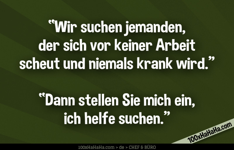 "Wir suchen jemanden, der sich vor keiner Arbeit scheut und niemals krank wird" —"Dann stellen Sie mich ein, ich helfe suchen"