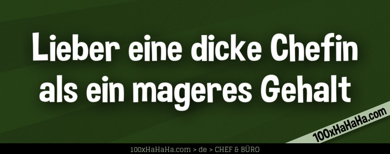 Lieber eine dicke Chefin als ein mageres Gehalt
