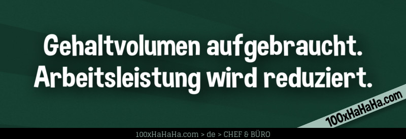 Gehaltvolumen aufgebraucht. Arbeitsleistung wird reduziert.