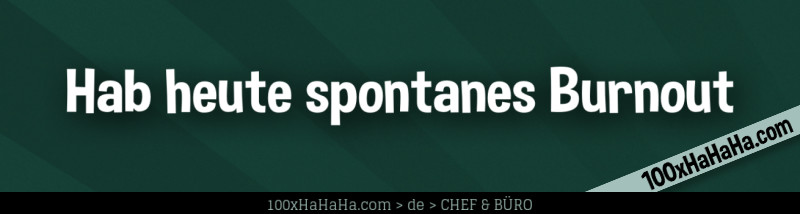 Hab heute spontanes Burnout