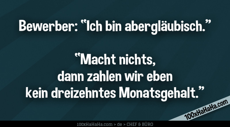 Bewerber: "Ich bin aberglaeubisch" —"Macht nichts, dann zahlen wir eben kein dreizehntes Monatsgehalt"