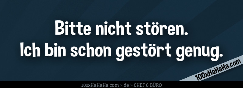 Bitte nicht stoeren. Ich bin schon gestoert genug.