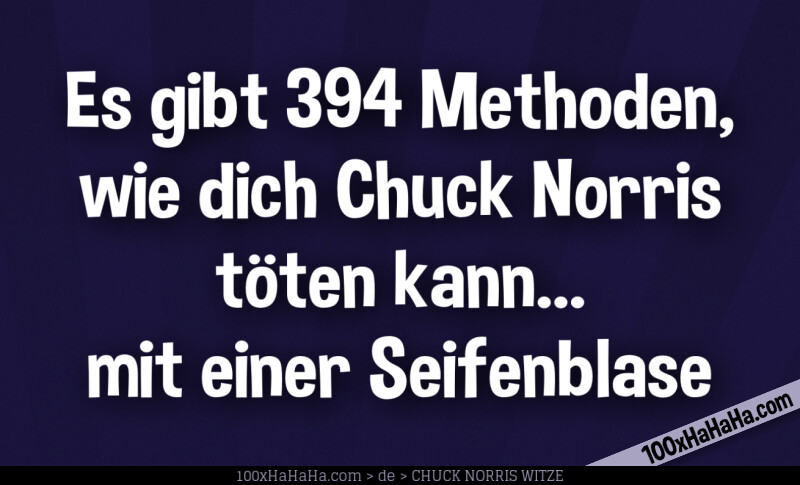 Es gibt 394 Methoden, wie dich Chuck Norris toeten kann... mit einer Seifenblase