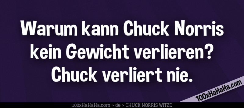 Warum kann Chuck Norris kein Gewicht verlieren? Chuck verliert nie