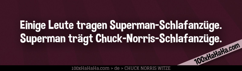 Einige Leute tragen Superman-Schlafanzuege. Superman traegt Chuck-Norris-Schlafanzuege