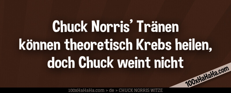 Chuck Norris' Traenen koennen theoretisch Krebs heilen, doch Chuck weint nicht
