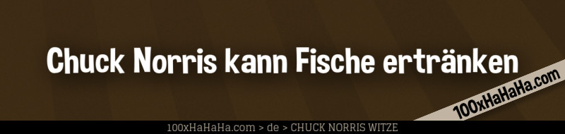 Chuck Norris kann Fische ertraenken