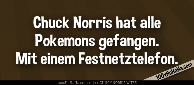 Chuck Norris hat alle Pokemons gefangen. Mit einem Festnetztelefon.