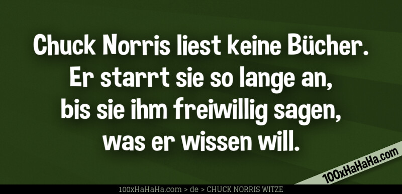 Chuck Norris liest keine Buecher. Er starrt sie so lange an, bis sie ihm freiwillig sagen, was er wissen will