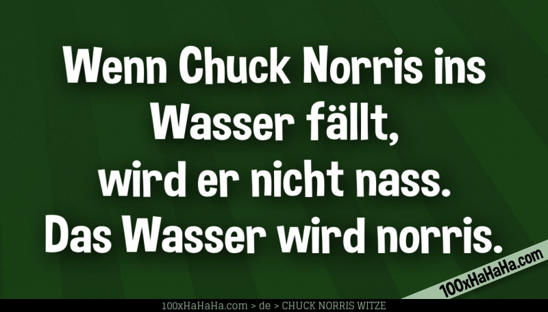 Wenn Chuck Norris ins Wasser faellt, wird er nicht nass. Das Wasser wird norris
