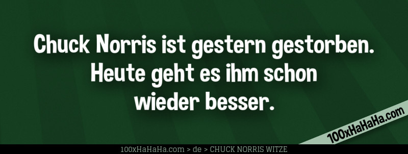Chuck Norris ist gestern gestorben. Heute geht es ihm schon wieder besser