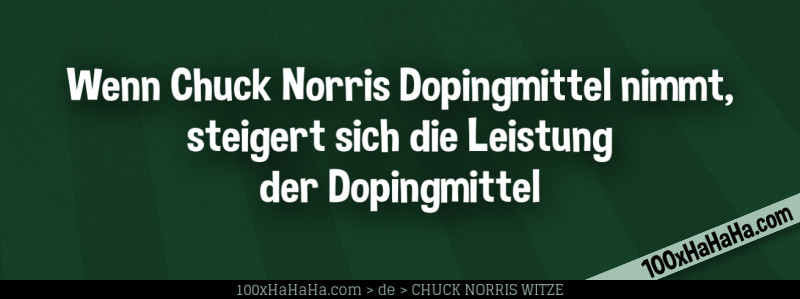 Wenn Chuck Norris Dopingmittel nimmt, steigert sich die Leistung der Dopingmittel