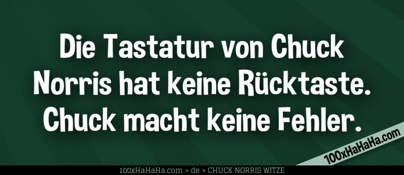 Die Tastatur von Chuck Norris hat keine Ruecktaste. Chuck macht keine Fehler