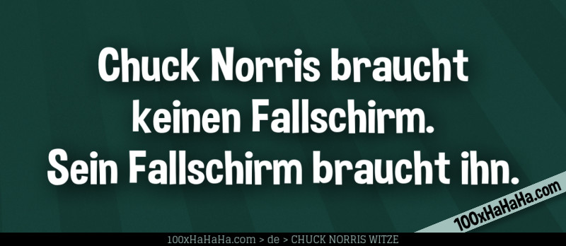 Chuck Norris braucht keinen Fallschirm. Sein Fallschirm braucht ihn