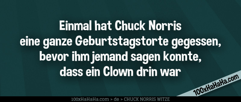 Einmal hat Chuck Norris eine ganze Geburtstagstorte gegessen, bevor ihm jemand sagen konnte, dass ein Clown drin war