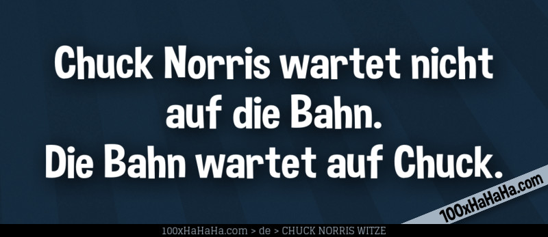 Chuck Norris wartet nicht auf die Bahn. Die Bahn wartet auf Chuck