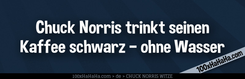 Chuck Norris trinkt seinen Kaffee schwarz - - ohne Wasser