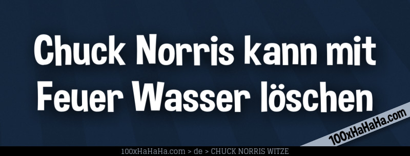 Chuck Norris kann mit Feuer Wasser loeschen