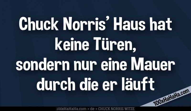 Chuck Norris' Haus hat keine Tueren, sondern nur eine Mauer durch die er laeuft