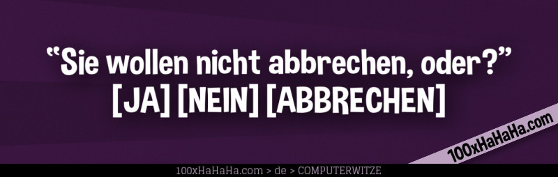 "Sie wollen nicht abbrechen, oder?" [JA] [NEIN] [ABBRECHEN]
