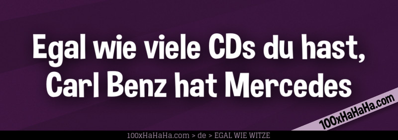 Egal wie viele CDs du hast, Carl Benz hat Mercedes