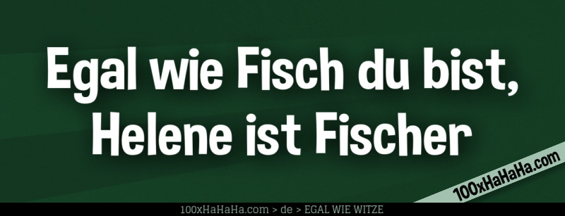 Egal wie Fisch du bist, Helene ist Fischer