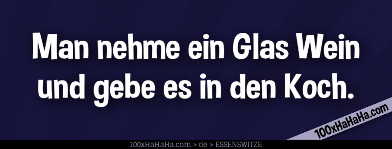 Man nehme ein Glas Wein und gebe es in den Koch.