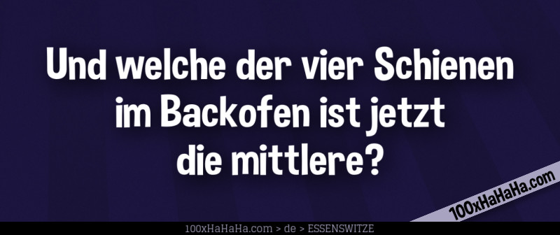 Und welche der vier Schienen im Backofen ist jetzt die mittlere?