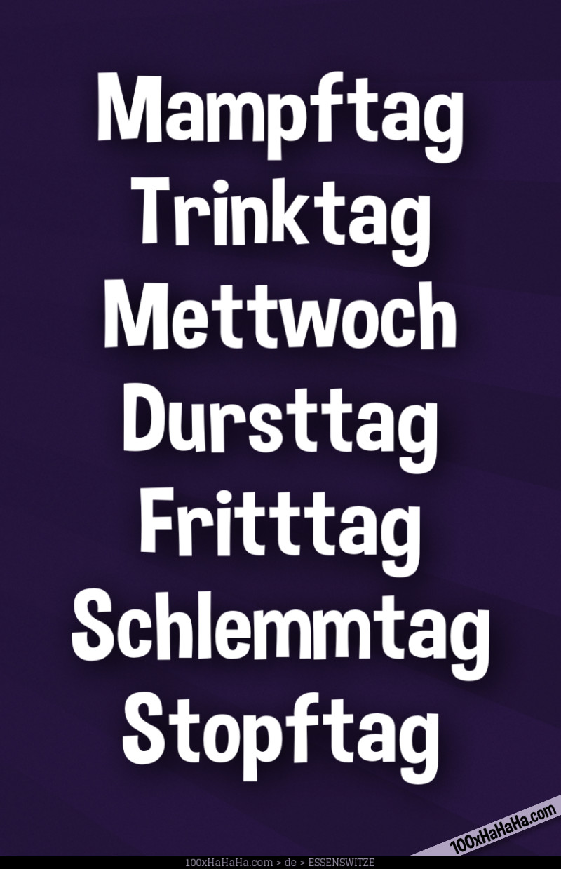 Mampftag / Trinktag / Mettwoch / Dursttag / Fritttag / Schlemmtag / Stopftag /