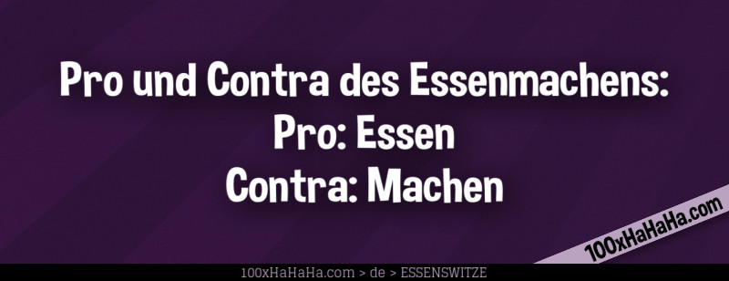 Pro und Contra des Essenmachens: / Pro: Essen / Contra: Machen