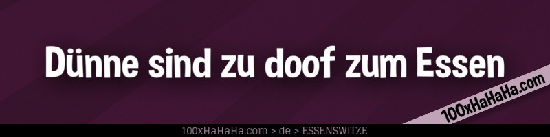 Duenne sind zu doof zum Essen