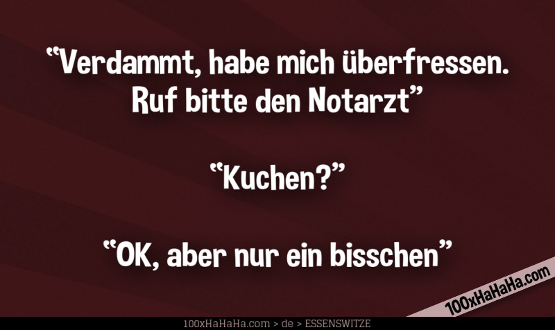 "Verdammt, habe mich ueberfressen. Ruf bitte den Notarzt" —"Kuchen?" —"OK, aber nur ein bisschen"