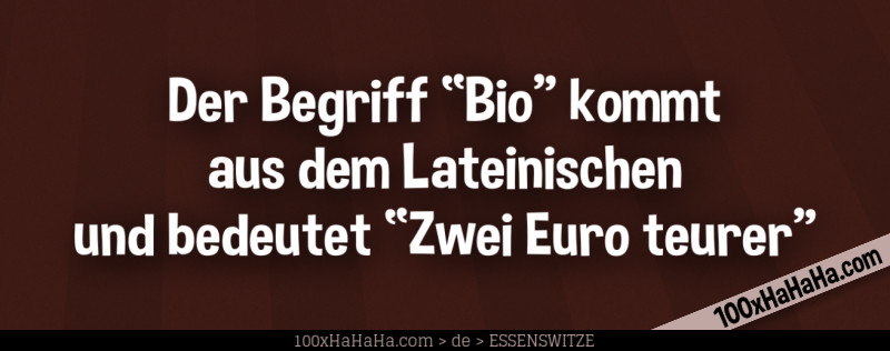 Der Begriff "Bio" kommt aus dem Lateinischen und bedeutet "Zwei Euro teurer"
