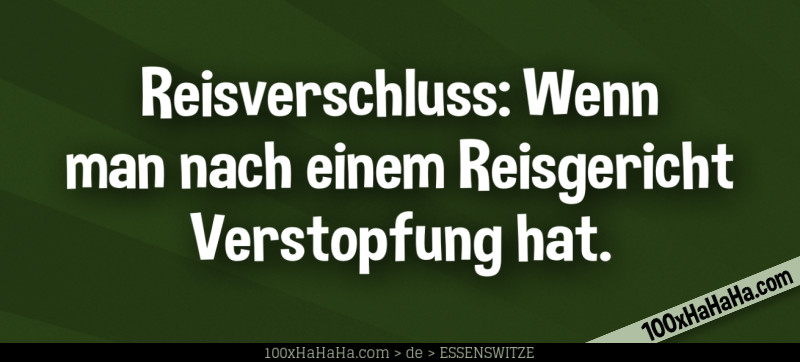 Reisverschluss: Wenn man nach einem Reisgericht Verstopfung hat.