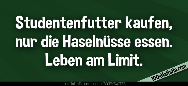 Studentenfutter kaufen, nur die Haselnuesse essen. Leben am Limit.