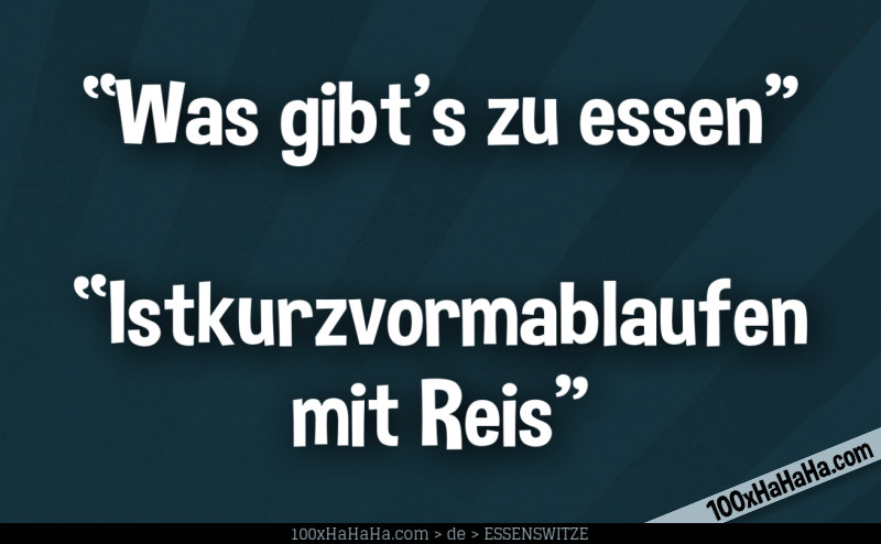 "Was gibt's zu essen" —"Istkurzvormablaufen mit Reis"